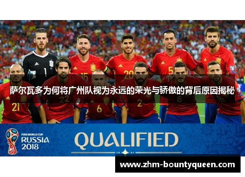 萨尔瓦多为何将广州队视为永远的荣光与骄傲的背后原因揭秘