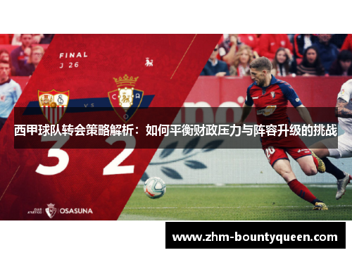 西甲球队转会策略解析:如何平衡财政压力与阵容升级的挑战 西甲球队转会策略解析:如何平衡财政压力与阵容升级的挑战