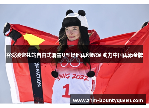 谷爱凌崇礼站自由式滑雪U型场地再创辉煌 助力中国再添金牌