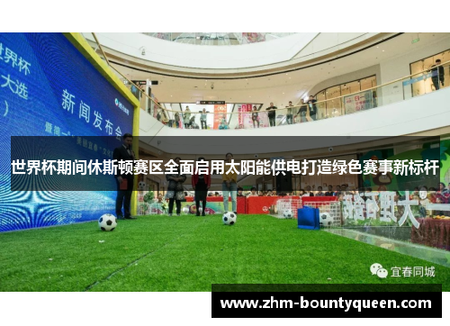 世界杯期间休斯顿赛区全面启用太阳能供电打造绿色赛事新标杆