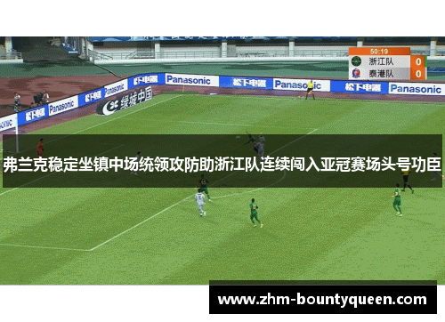 弗兰克稳定坐镇中场统领攻防助浙江队连续闯入亚冠赛场头号功臣 弗兰克稳定坐镇中场统领攻防助浙江队连续闯入亚冠赛场头号功臣